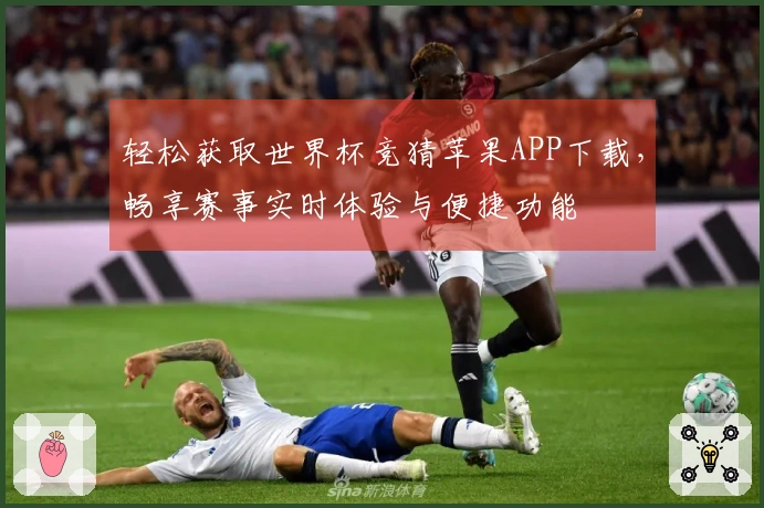 轻松获取世界杯竞猜苹果APP下载，畅享赛事实时体验与便捷功能