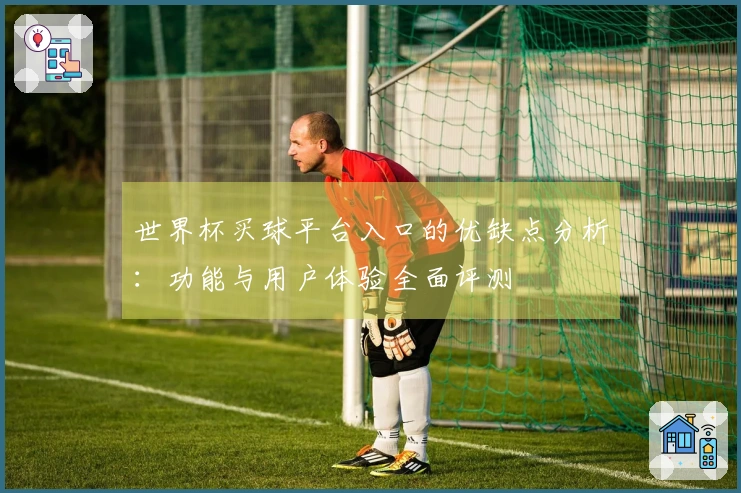 世界杯买球平台入口的优缺点分析：功能与用户体验全面评测